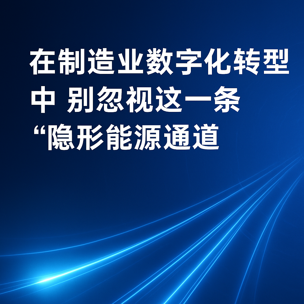 在制造业数字化转型中，，，，，，别忽视这一条“隐形能源通道”